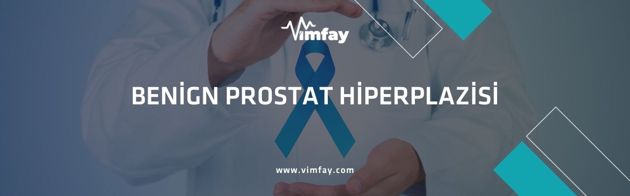 Benign Prostat Hiperplazisi (İyi Huylu Prostat Büyümesi) Nedir Ve Nasıl Tedavi Edilir ?