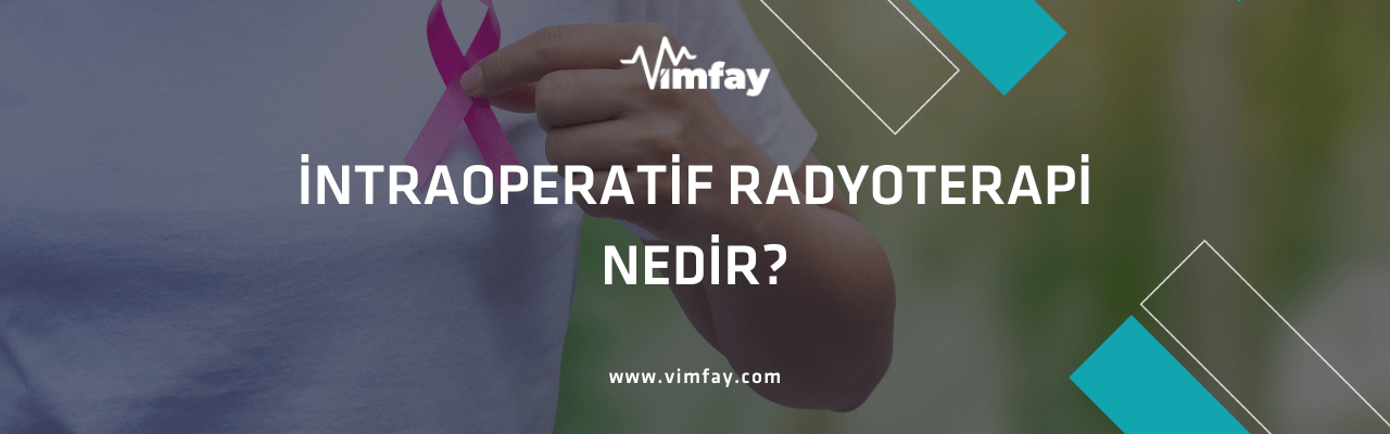 İntraoperatif Radyoterapi Nedir?