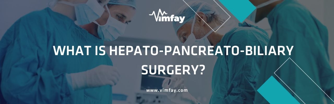What Is Hepato-Pancreato-Bılıary Surgery?