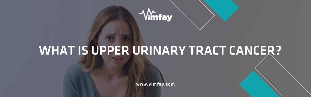 What Is Upper Urinary Tract Cancer
